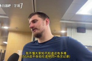 约基奇赞SGA：连续120+场次得分超20+真的很了不起，和他同场竞技是我荣幸